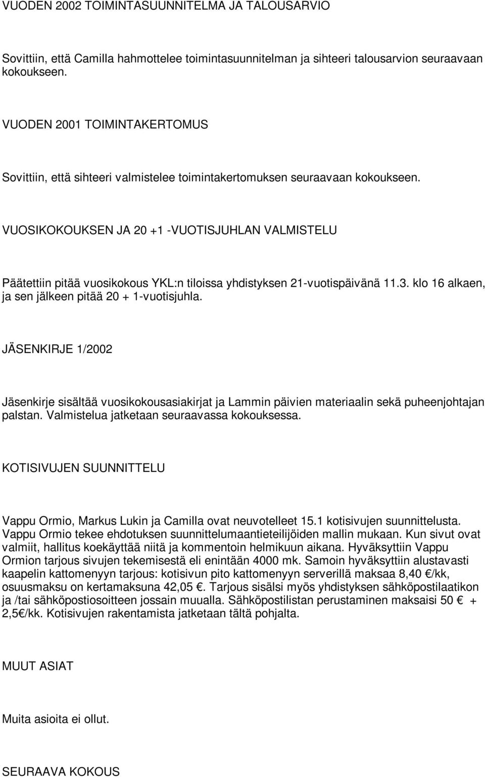 VUOSIKOKOUKSEN JA 20 +1 -VUOTISJUHLAN VALMISTELU Päätettiin pitää vuosikokous YKL:n tiloissa yhdistyksen 21-vuotispäivänä 11.3. klo 16 alkaen, ja sen jälkeen pitää 20 + 1-vuotisjuhla.