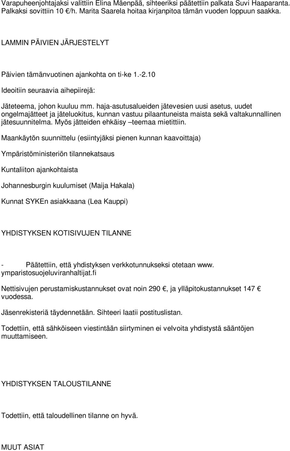 haja-asutusalueiden jätevesien uusi asetus, uudet ongelmajätteet ja jäteluokitus, kunnan vastuu pilaantuneista maista sekä valtakunnallinen jätesuunnitelma. Myös jätteiden ehkäisy teemaa mietittiin.