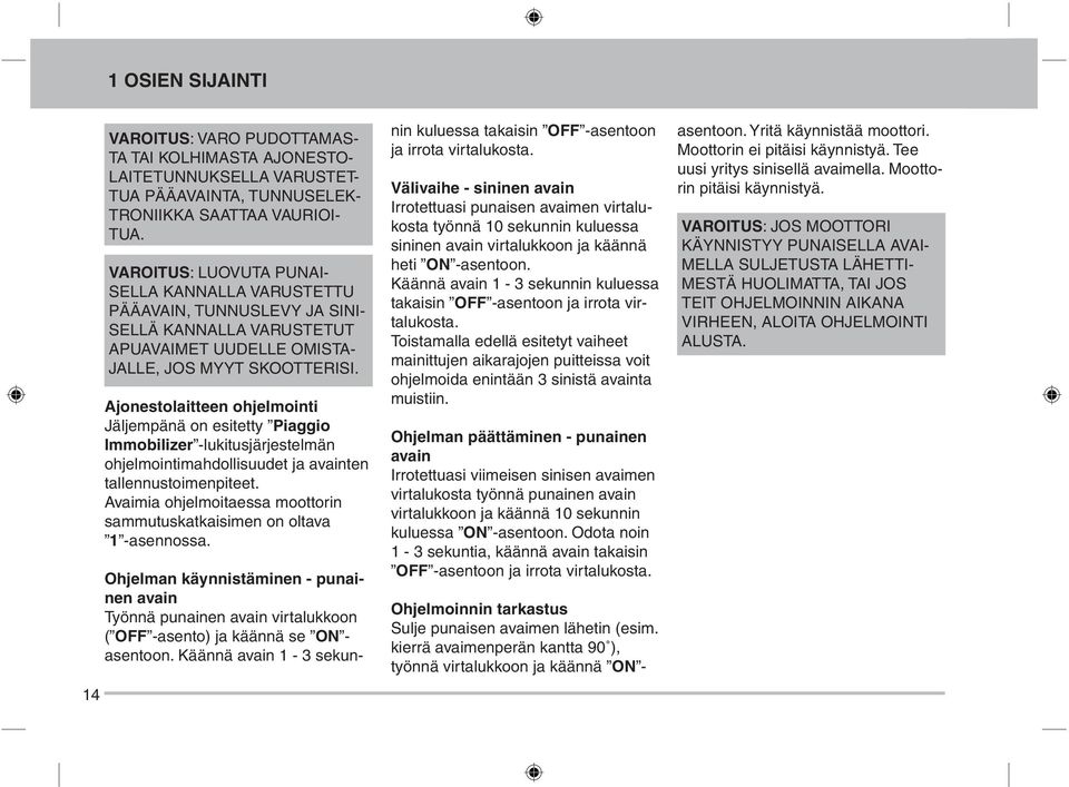 Ajonestolaitteen ohjelmointi Jäljempänä on esitetty Piaggio Immobilizer -lukitusjärjestelmän ohjelmointimahdollisuudet ja avainten tallennustoimenpiteet.