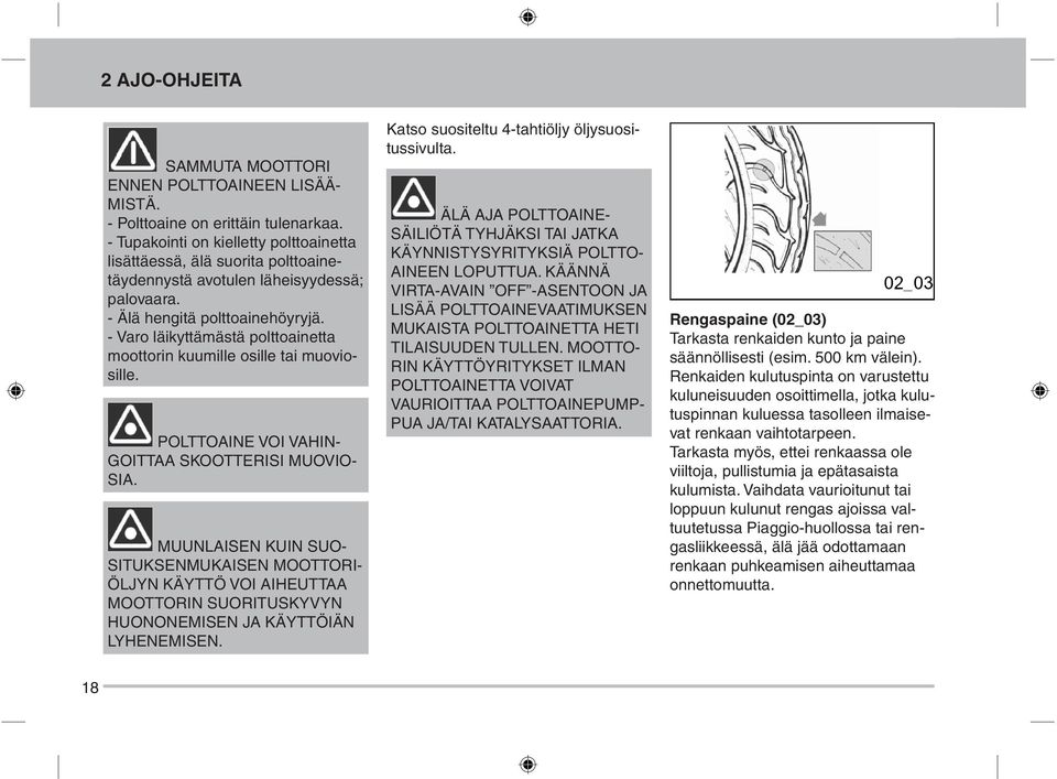 - Varo läikyttämästä polttoainetta moottorin kuumille osille tai muoviosille. POLTTOAINE VOI VAHIN- GOITTAA SKOOTTERISI MUOVIO- SIA.