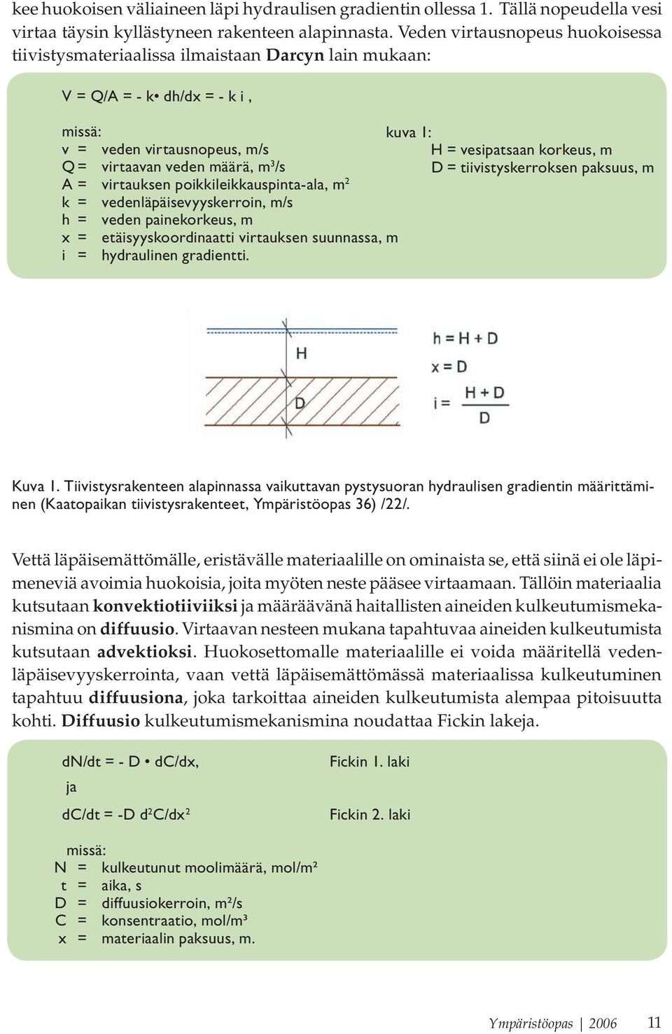 veden määrä, m 3 /s D = tiivistyskerroksen paksuus, m A= virtauksen poikkileikkauspinta-ala, m 2 k = vedenläpäisevyyskerroin, m/s h = veden painekorkeus, m x = etäisyyskoordinaatti virtauksen