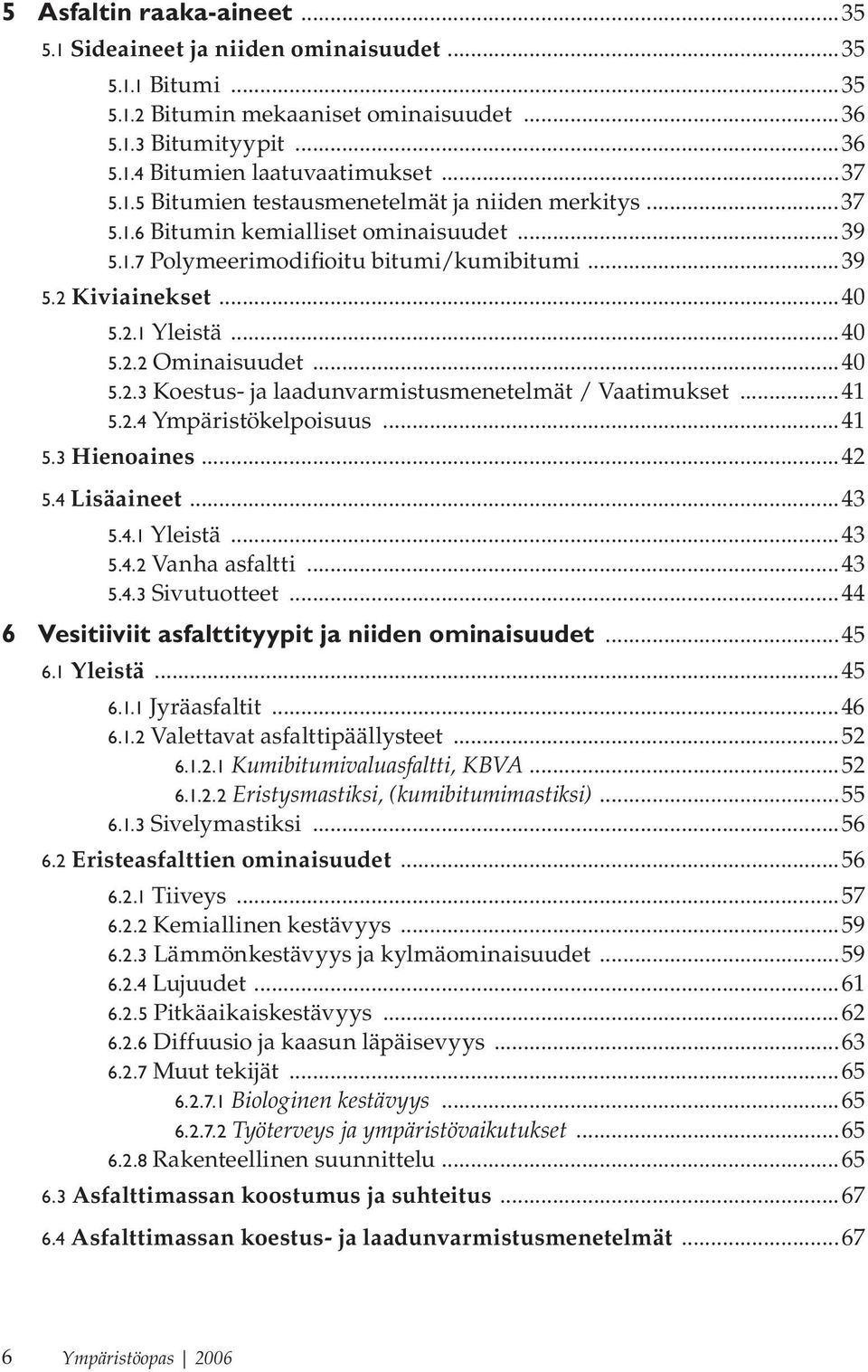 ..41 5.2.4 Ympäristökelpoisuus...41 5.3 Hienoaines...42 5.4 Lisäaineet...43 5.4.1 Yleistä...43 5.4.2 Vanha asfaltti...43 5.4.3 Sivutuotteet...44 6 Vesitiiviit asfalttityypit ja niiden ominaisuudet.