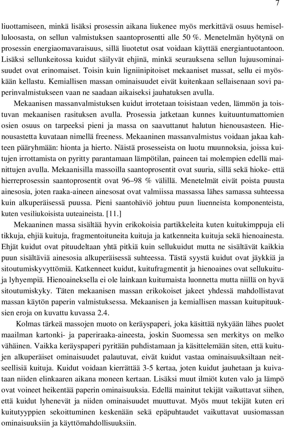 Lisäksi sellunkeitossa kuidut säilyvät ehjinä, minkä seurauksena sellun lujuusominaisuudet ovat erinomaiset. Toisin kuin ligniinipitoiset mekaaniset massat, sellu ei myöskään kellastu.