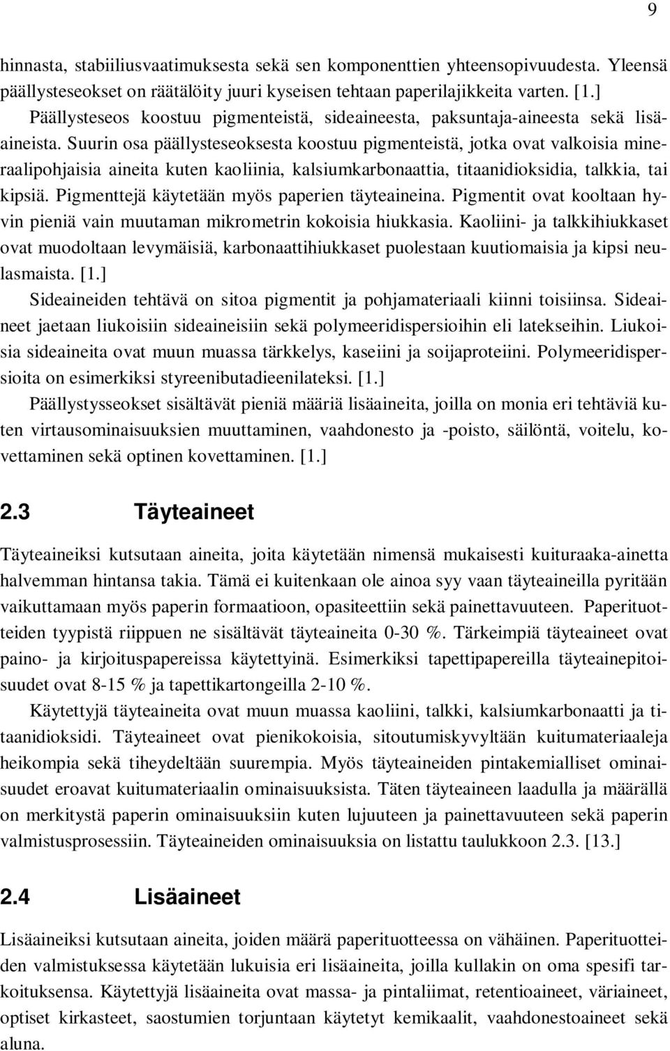 Suurin osa päällysteseoksesta koostuu pigmenteistä, jotka ovat valkoisia mineraalipohjaisia aineita kuten kaoliinia, kalsiumkarbonaattia, titaanidioksidia, talkkia, tai kipsiä.