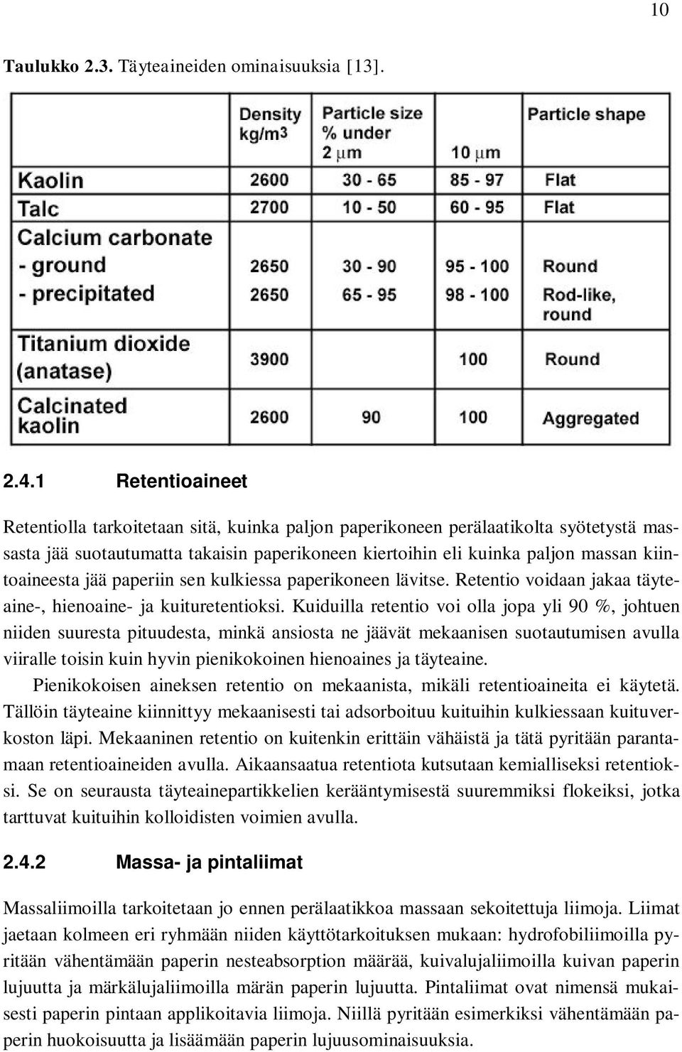 kiintoaineesta jää paperiin sen kulkiessa paperikoneen lävitse. Retentio voidaan jakaa täyteaine-, hienoaine- ja kuituretentioksi.