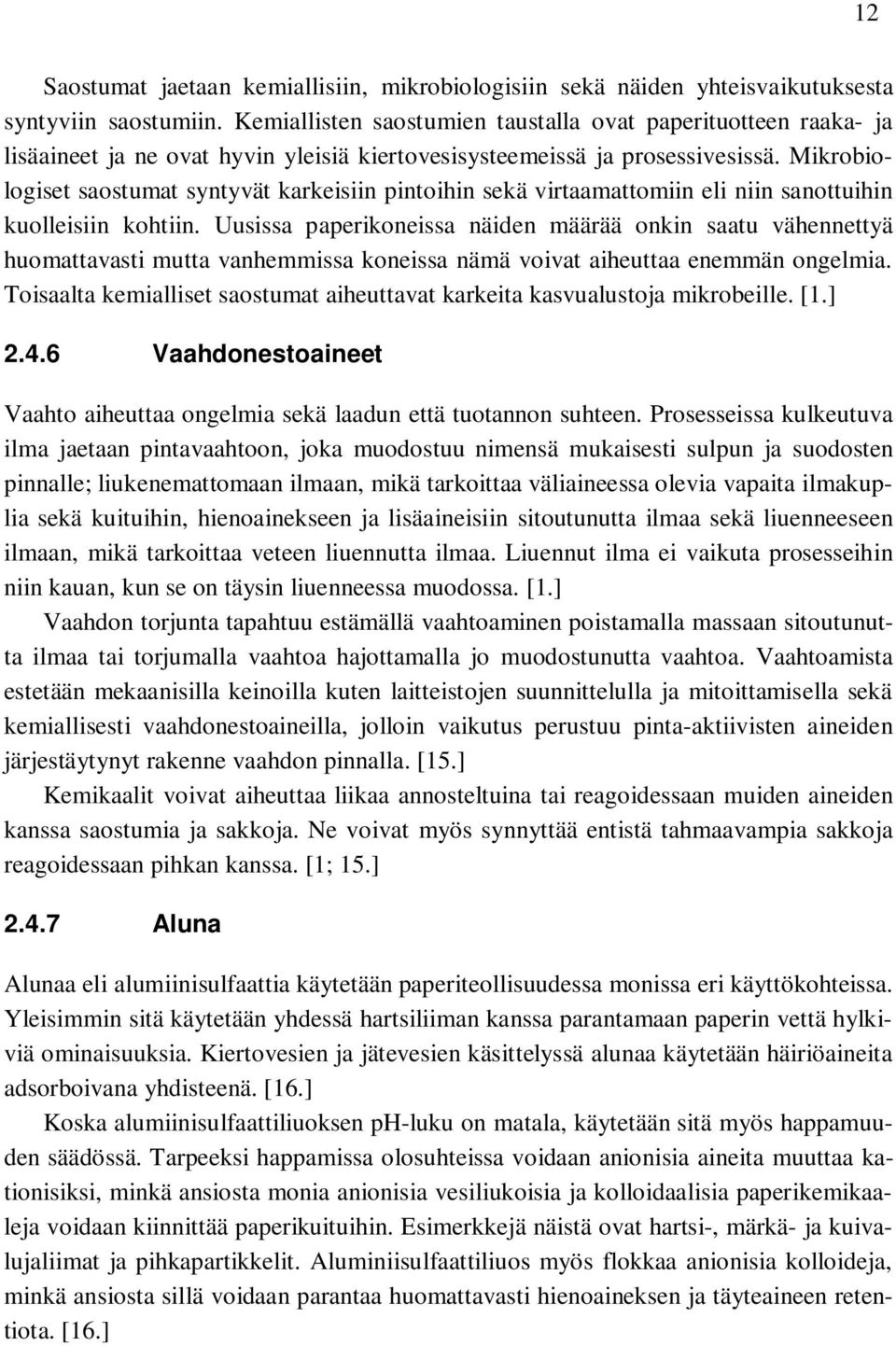 Mikrobiologiset saostumat syntyvät karkeisiin pintoihin sekä virtaamattomiin eli niin sanottuihin kuolleisiin kohtiin.