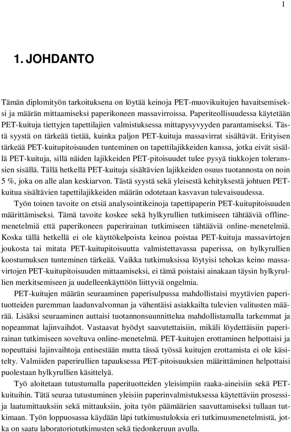 Erityisen tärkeää PET-kuitupitoisuuden tunteminen on tapettilajikkeiden kanssa, jotka eivät sisällä PET-kuituja, sillä näiden lajikkeiden PET-pitoisuudet tulee pysyä tiukkojen toleranssien sisällä.