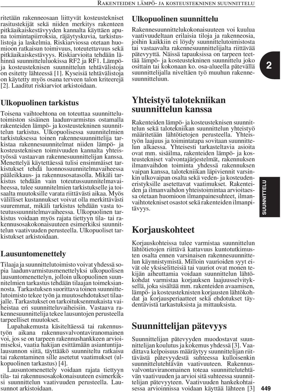 Lämpöja kosteusteknisen suunnittelun tehtävälistoja on esitetty lähteessä [1]. Kyseisiä tehtävälistoja on käytetty myös osana terveen talon kriteerejä [2]. Laaditut riskiarviot arkistoidaan.