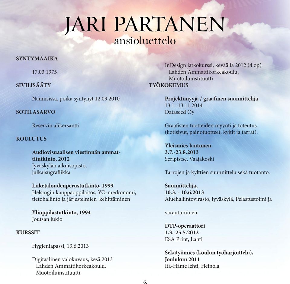 kauppaoppilaitos, YO-merkonomi, tietohallinto ja järjestelmien kehittäminen InDesign jatkokurssi, keväällä 2012 (4 op) Lahden Ammattikorkeakoulu, Muotoiluinstituutti TYÖKOKEMUS Projektimyyjä /