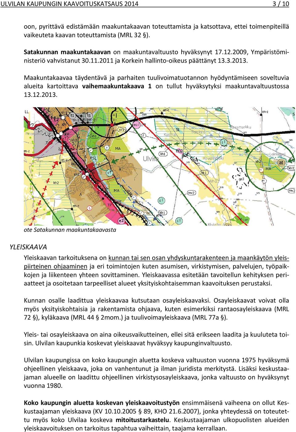 Maakuntakaavaa täydentävä ja parhaiten tuulivoimatuotannon hyödyntämiseen soveltuvia alueita kartoittava vaihemaakuntakaava 1 on tullut hyväksytyksi maakuntavaltuustossa 13.12.2013.