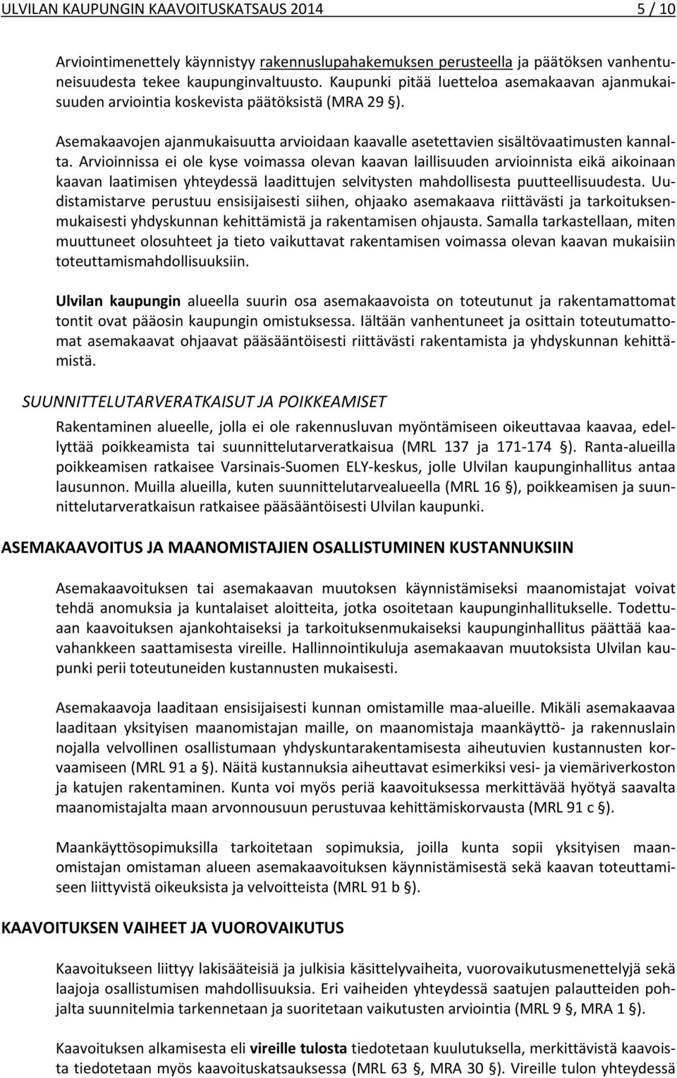 Arvioinnissa ei ole kyse voimassa olevan kaavan laillisuuden arvioinnista eikä aikoinaan kaavan laatimisen yhteydessä laadittujen selvitysten mahdollisesta puutteellisuudesta.