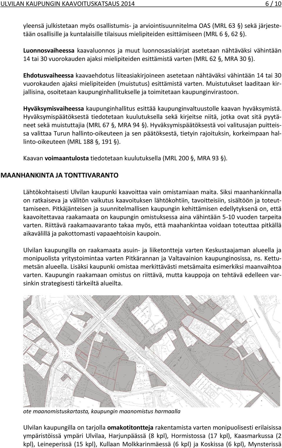 Ehdotusvaiheessa kaavaehdotus liiteasiakirjoineen asetetaan nähtäväksi vähintään 14 tai 30 vuorokauden ajaksi mielipiteiden (muistutus) esittämistä varten.