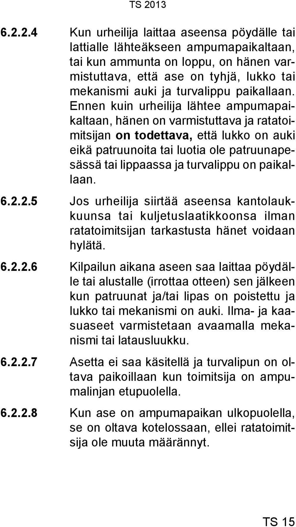 Ennen kuin urheilija lähtee ampumapaikaltaan, hänen on varmistuttava ja ratatoimitsijan on todettava, että lukko on auki eikä patruunoita tai luotia ole patruunapesässä tai lippaassa ja turvalippu on