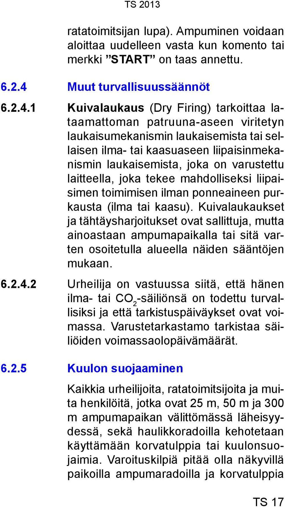 1 Kuivalaukaus (Dry Firing) tarkoittaa lataamattoman patruuna-aseen viritetyn laukaisumekanismin laukaisemista tai sellaisen ilma- tai kaasuaseen liipaisinmekanismin laukaisemista, joka on varustettu