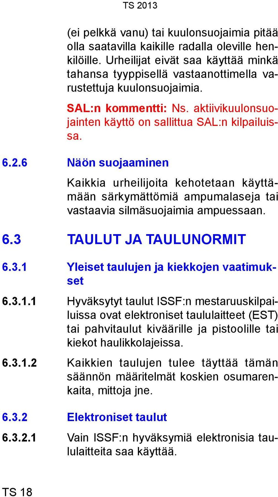 6 Näön suojaaminen Kaikkia urheilijoita kehotetaan käyttämään särkymättömiä ampumalaseja tai vastaavia silmäsuojaimia ampuessaan. 6.3 TAULUT JA TAULUNORMIT 6.3.1 Yleiset taulujen ja kiekkojen vaatimukset 6.