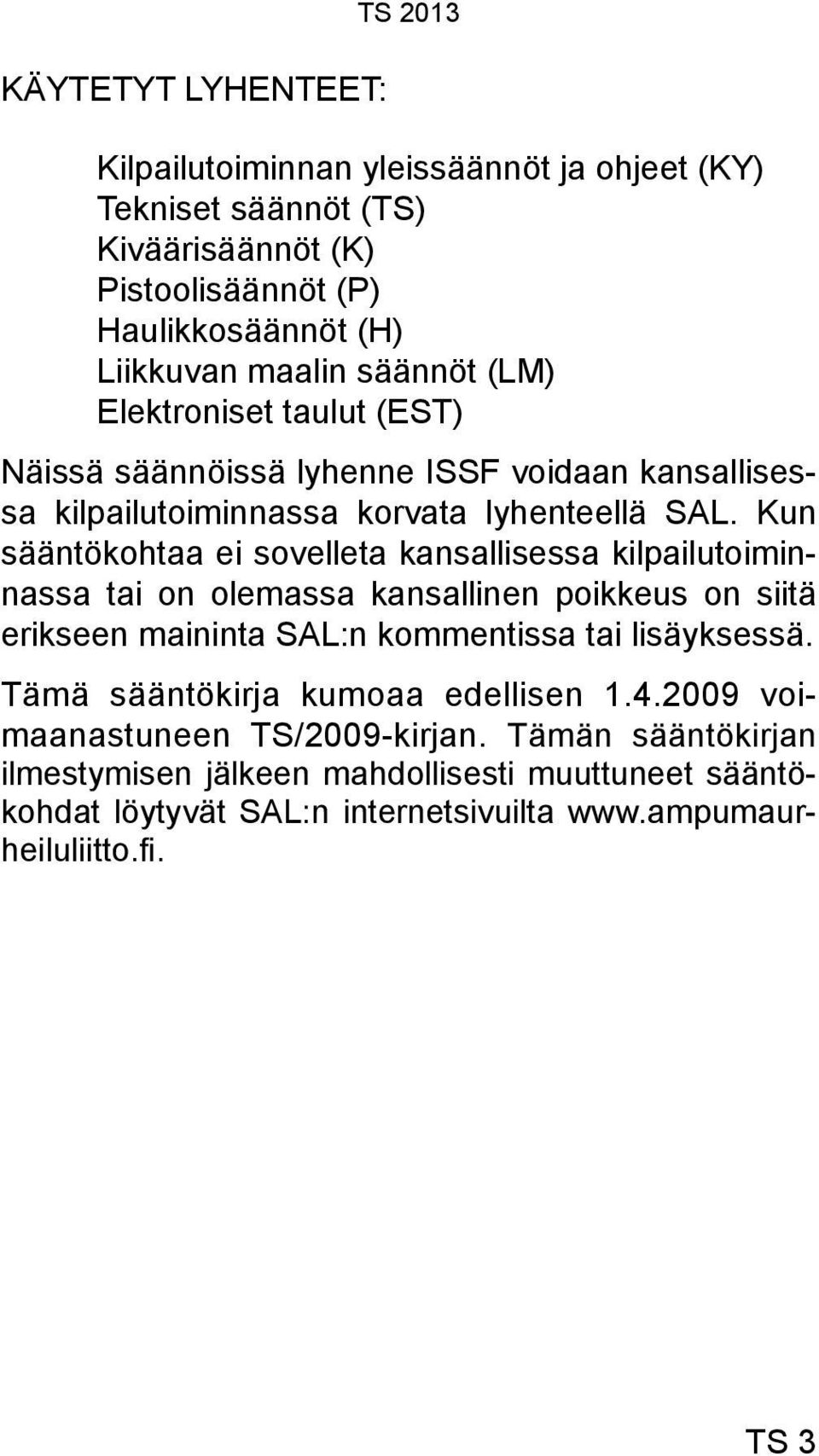 Kun sääntökohtaa ei sovelleta kansallisessa kilpailutoiminnassa tai on olemassa kansallinen poikkeus on siitä erikseen maininta SAL:n kommentissa tai lisäyksessä.