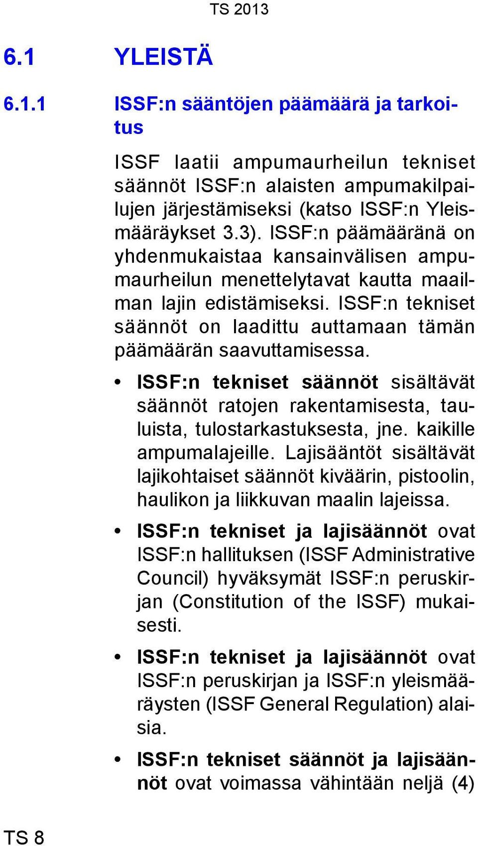 ISSF:n tekniset säännöt sisältävät säännöt ratojen rakentamisesta, tauluista, tulostarkastuksesta, jne. kaikille ampumalajeille.