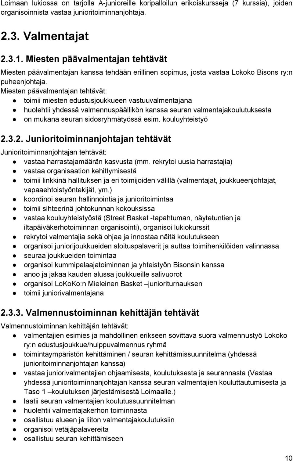 Miesten päävalmentajan tehtävät: toimii miesten edustusjoukkueen vastuuvalmentajana huolehtii yhdessä valmennuspäällikön kanssa seuran valmentajakoulutuksesta on mukana seuran sidosryhmätyössä esim.