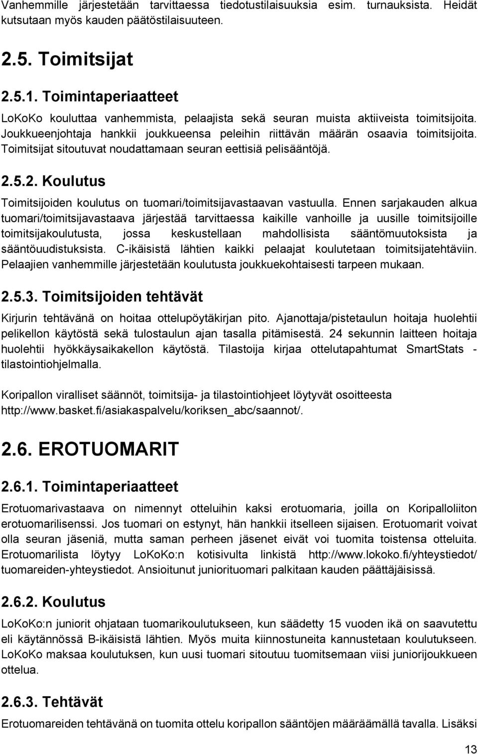 Toimitsijat sitoutuvat noudattamaan seuran eettisiä pelisääntöjä. 2.5.2. Koulutus Toimitsijoiden koulutus on tuomari/toimitsijavastaavan vastuulla.