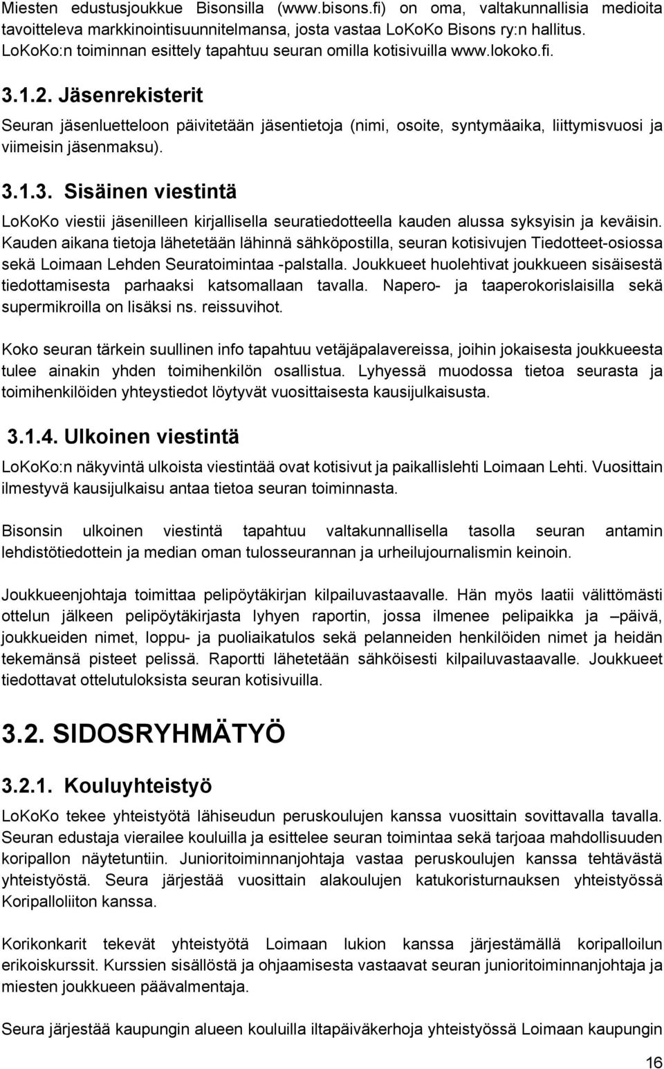 Jäsenrekisterit Seuran jäsenluetteloon päivitetään jäsentietoja (nimi, osoite, syntymäaika, liittymisvuosi ja viimeisin jäsenmaksu). 3.