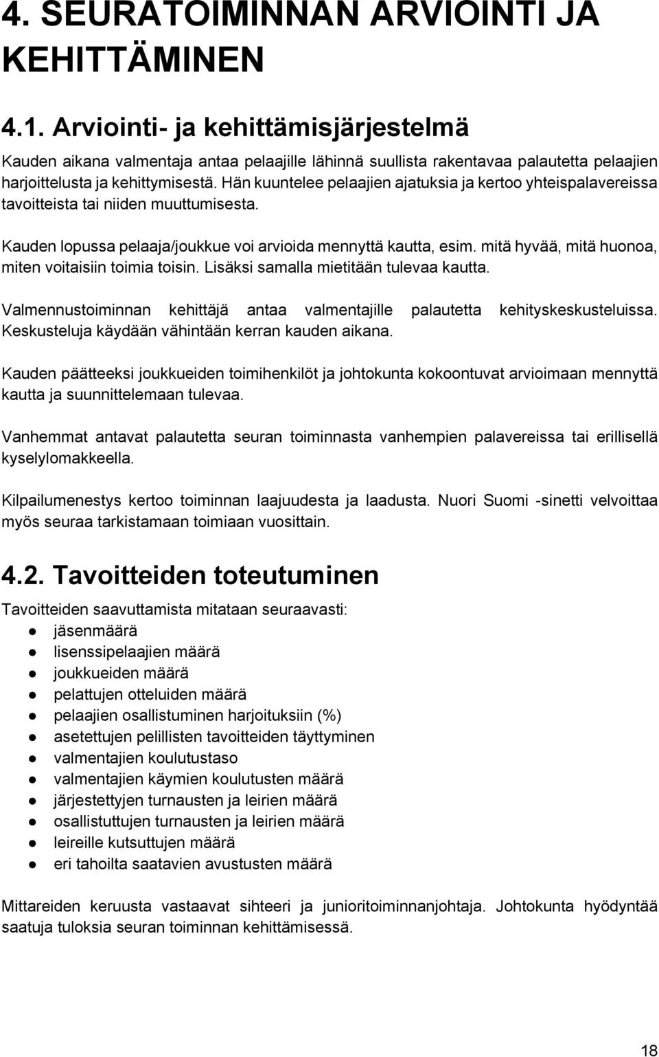 Hän kuuntelee pelaajien ajatuksia ja kertoo yhteispalavereissa tavoitteista tai niiden muuttumisesta. Kauden lopussa pelaaja/joukkue voi arvioida mennyttä kautta, esim.