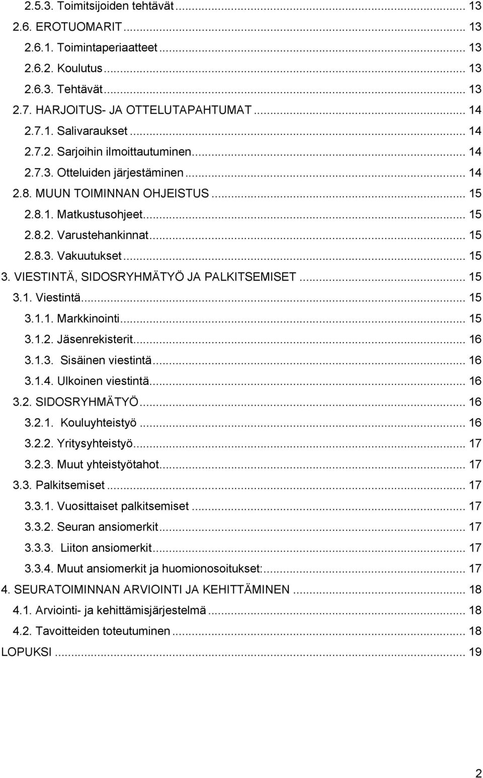 .. 15 3. VIESTINTÄ, SIDOSRYHMÄTYÖ JA PALKITSEMISET... 15 3.1. Viestintä... 15 3.1.1. Markkinointi... 15 3.1.2. Jäsenrekisterit... 16 3.1.3. Sisäinen viestintä... 16 3.1.4. Ulkoinen viestintä... 16 3.2. SIDOSRYHMÄTYÖ... 16 3.2.1. Kouluyhteistyö.