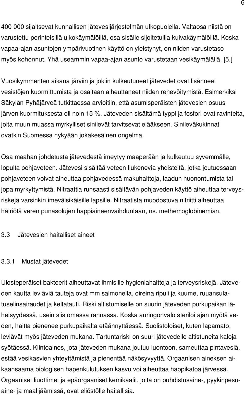 ] Vuosikymmenten aikana järviin ja jokiin kulkeutuneet jätevedet ovat lisänneet vesistöjen kuormittumista ja osaltaan aiheuttaneet niiden rehevöitymistä.