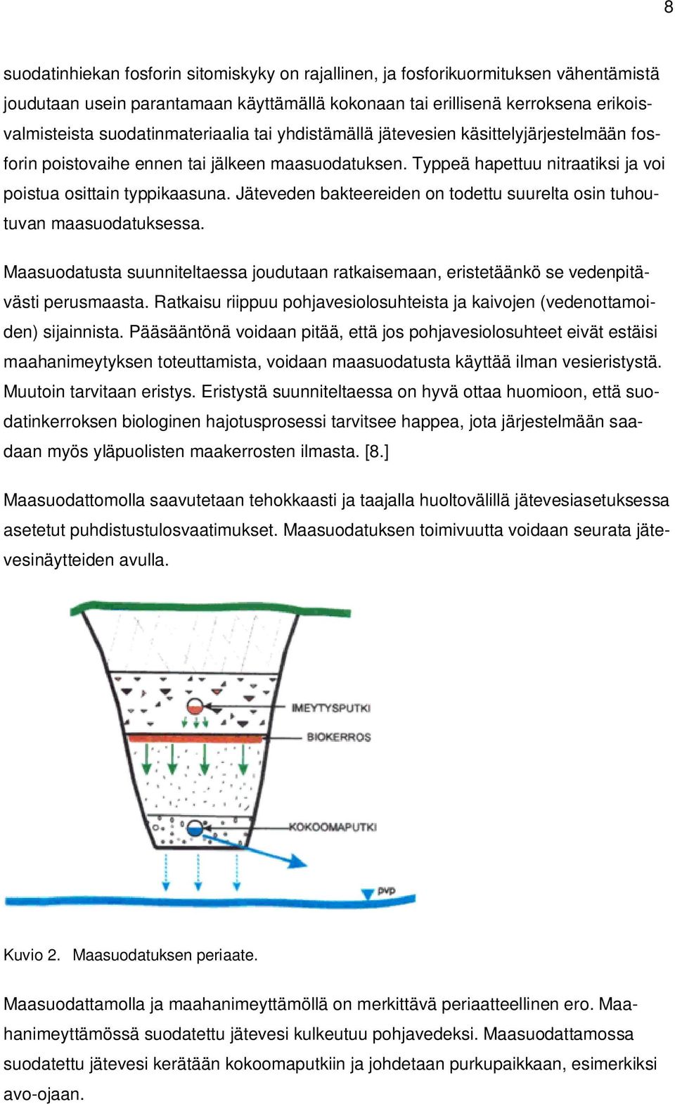 Jäteveden bakteereiden on todettu suurelta osin tuhoutuvan maasuodatuksessa. Maasuodatusta suunniteltaessa joudutaan ratkaisemaan, eristetäänkö se vedenpitävästi perusmaasta.