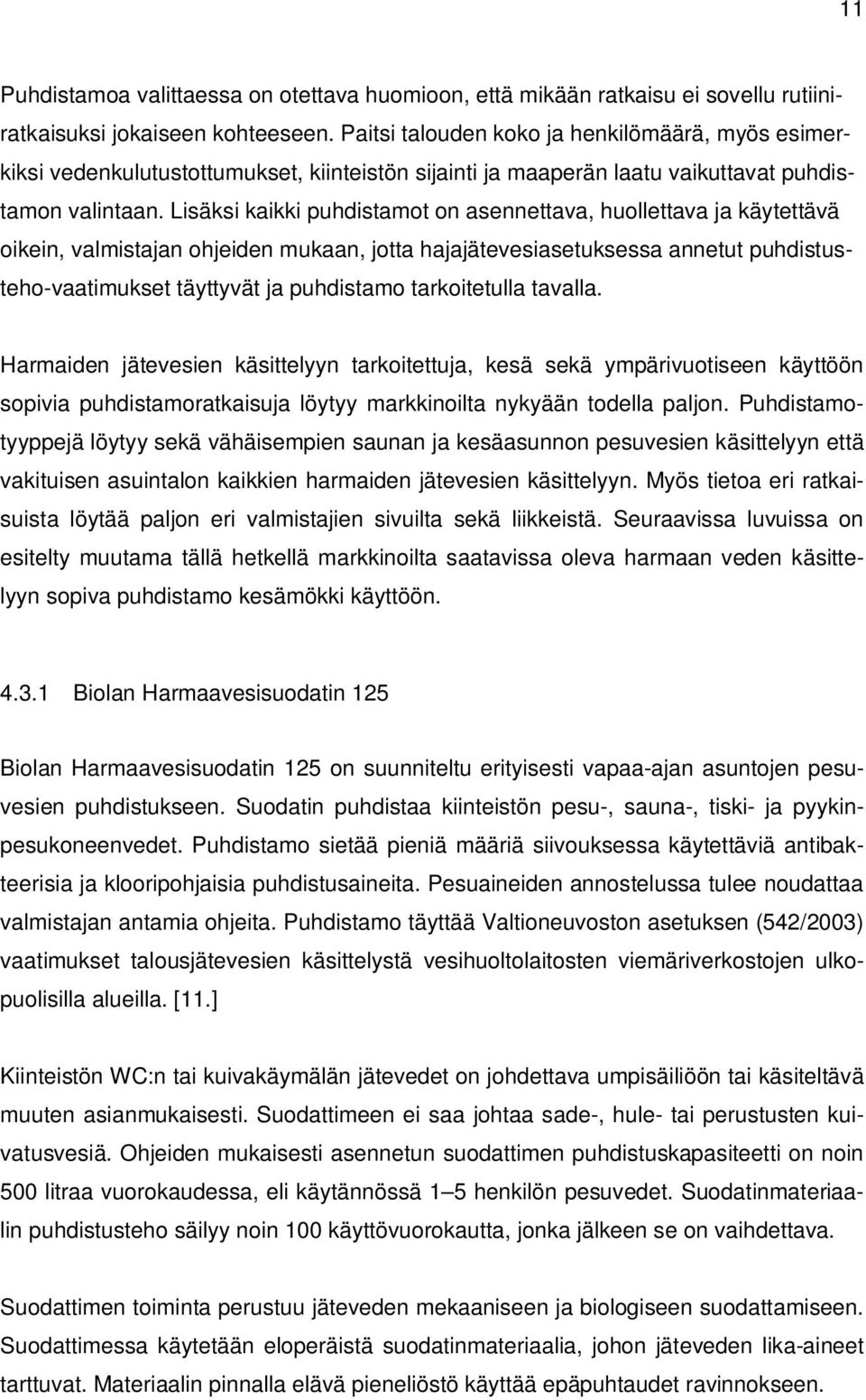 Lisäksi kaikki puhdistamot on asennettava, huollettava ja käytettävä oikein, valmistajan ohjeiden mukaan, jotta hajajätevesiasetuksessa annetut puhdistusteho-vaatimukset täyttyvät ja puhdistamo