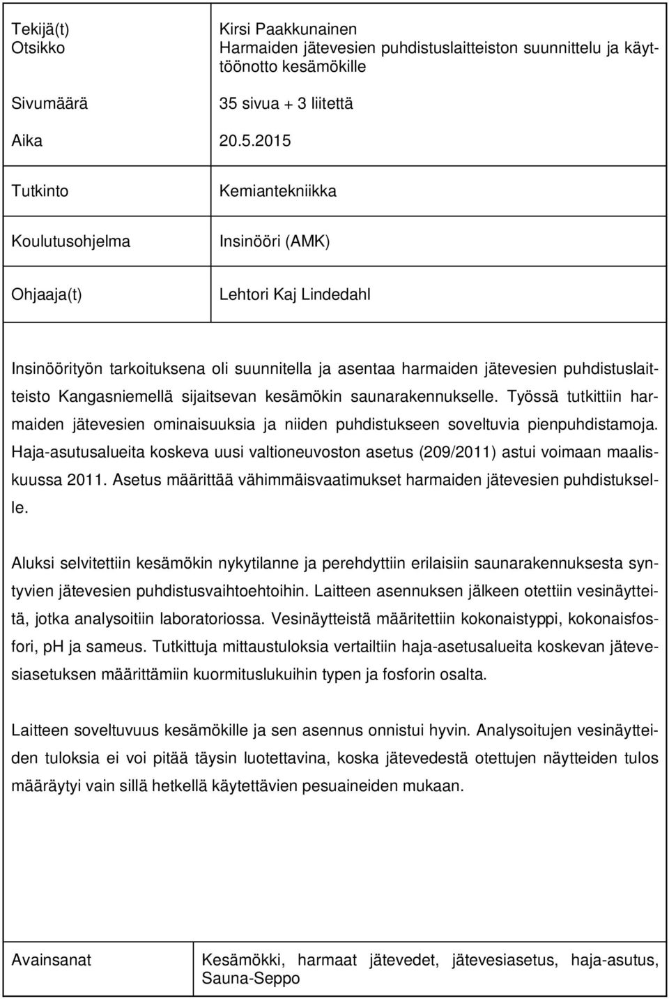 2015 Tutkinto Kemiantekniikka Koulutusohjelma Insinööri (AMK) Ohjaaja(t) Lehtori Kaj Lindedahl Insinöörityön tarkoituksena oli suunnitella ja asentaa harmaiden jätevesien puhdistuslaitteisto