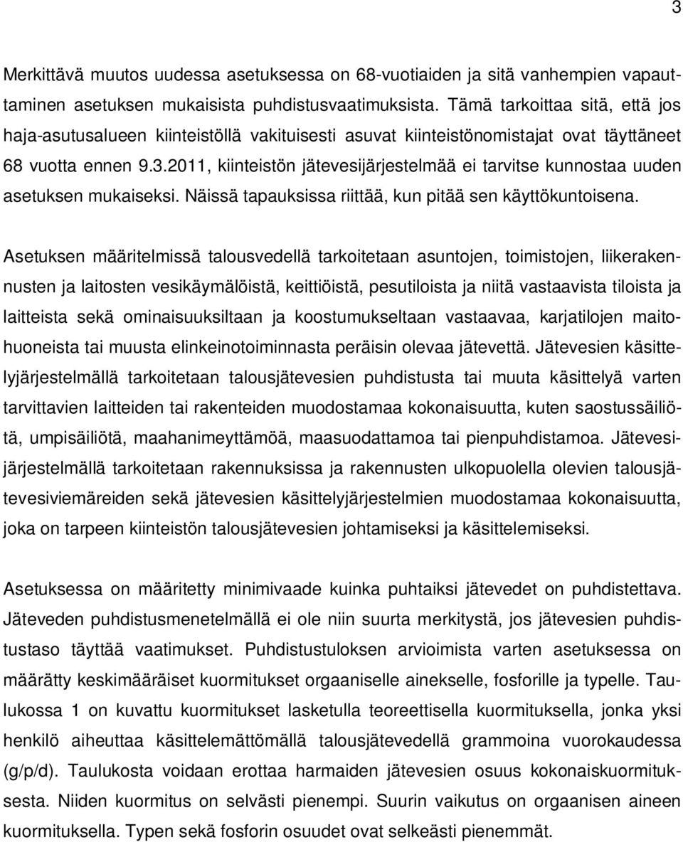 2011, kiinteistön jätevesijärjestelmää ei tarvitse kunnostaa uuden asetuksen mukaiseksi. Näissä tapauksissa riittää, kun pitää sen käyttökuntoisena.