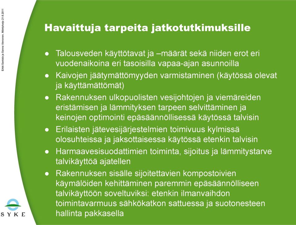 jätevesijärjestelmien toimivuus kylmissä olosuhteissa ja jaksottaisessa käytössä etenkin talvisin Harmaavesisuodattimien toiminta, sijoitus ja lämmitystarve talvikäyttöä ajatellen Rakennuksen