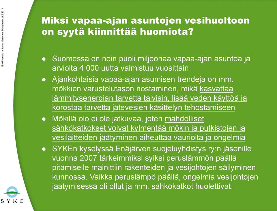 mökkien varustelutason nostaminen, mikä kasvattaa lämmitysenergian tarvetta talvisin, lisää veden käyttöä ja korostaa tarvetta jätevesien käsittelyn tehostamiseen Mökillä olo ei ole jatkuvaa, joten