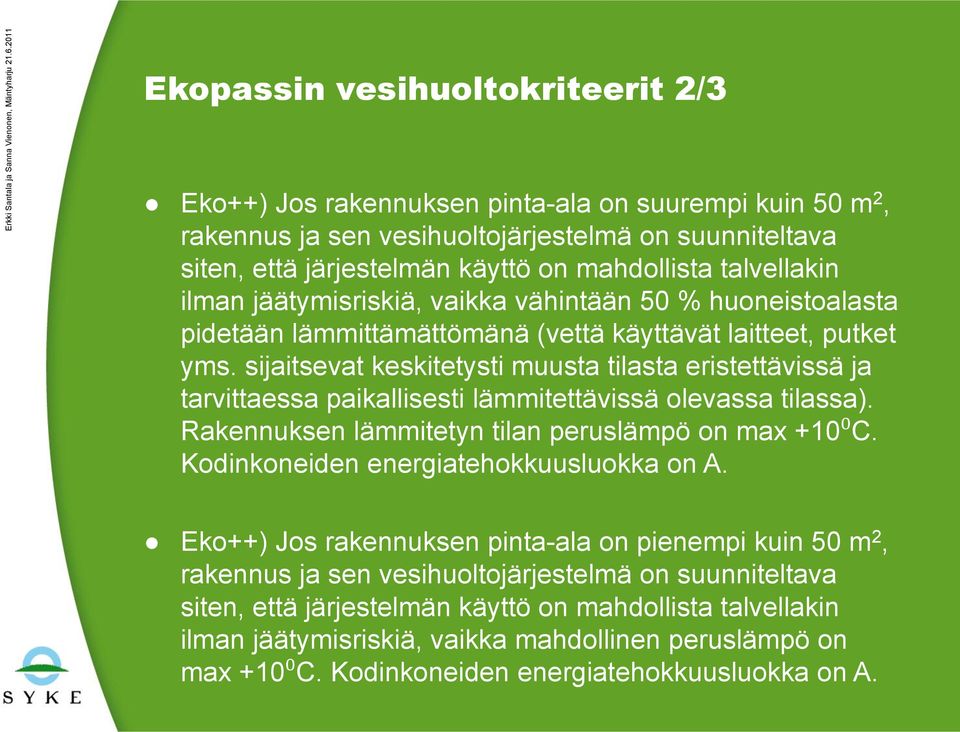 sijaitsevat keskitetysti muusta tilasta eristettävissä ja tarvittaessa paikallisesti lämmitettävissä olevassa tilassa). Rakennuksen lämmitetyn tilan peruslämpö on max +10⁰C.