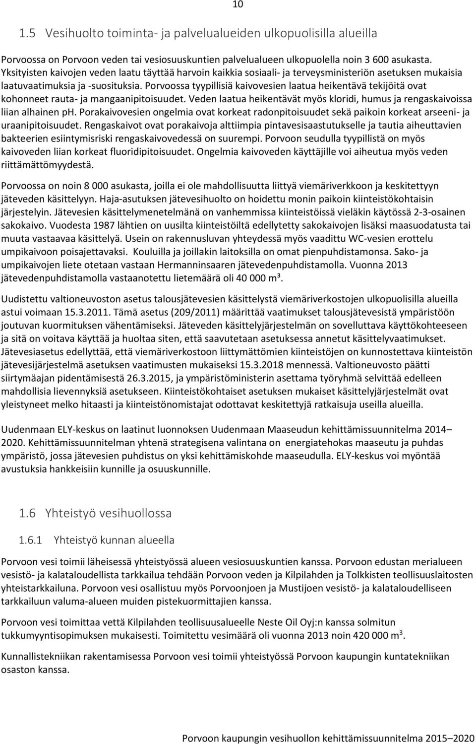 Porvoossa tyypillisiä kaivovesien laatua heikentävä tekijöitä ovat kohonneet rauta- ja mangaanipitoisuudet. Veden laatua heikentävät myös kloridi, humus ja rengaskaivoissa liian alhainen ph.