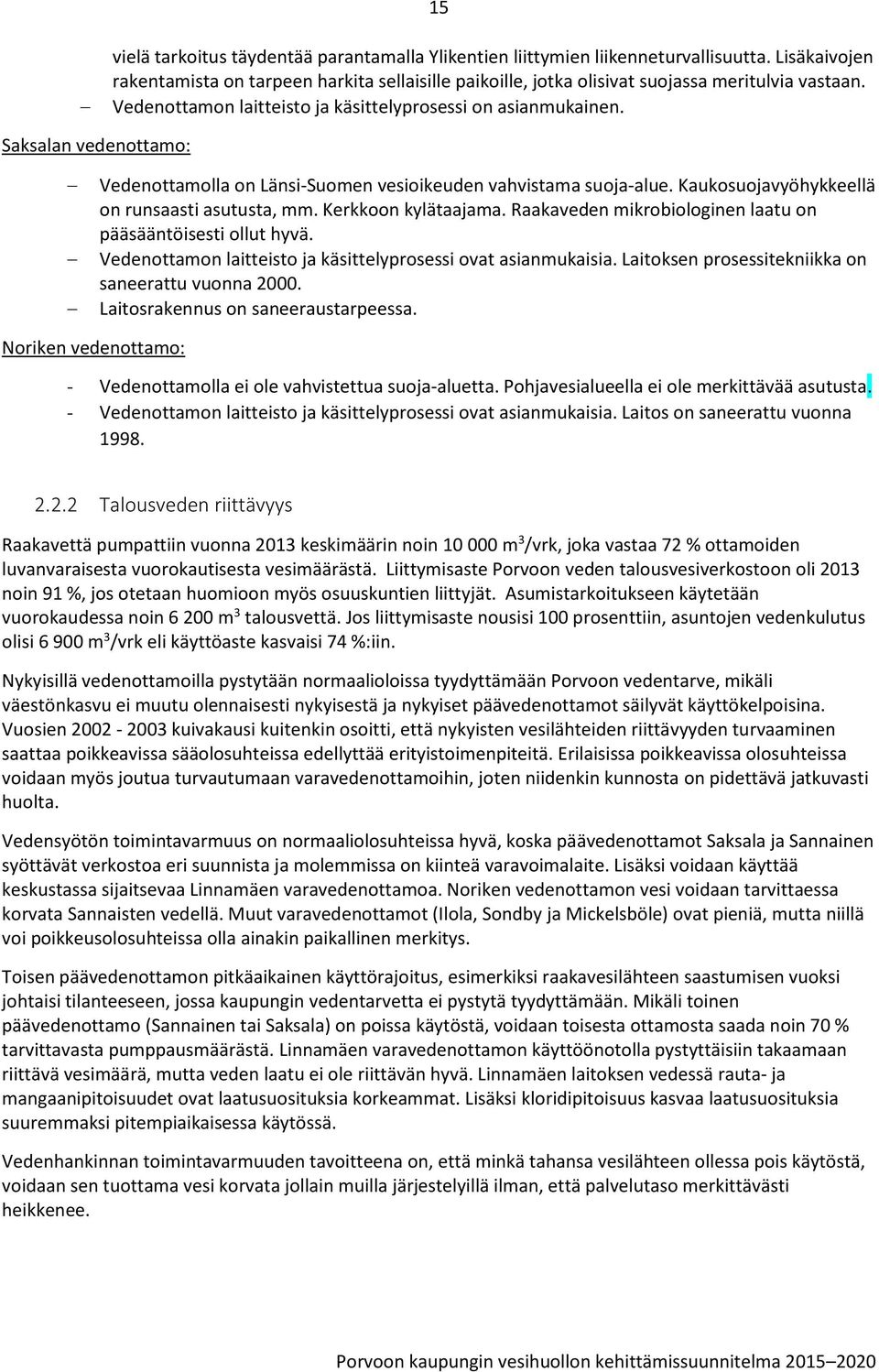 Kaukosuojavyöhykkeellä on runsaasti asutusta, mm. Kerkkoon kylätaajama. Raakaveden mikrobiologinen laatu on pääsääntöisesti ollut hyvä. Vedenottamon laitteisto ja käsittelyprosessi ovat asianmukaisia.