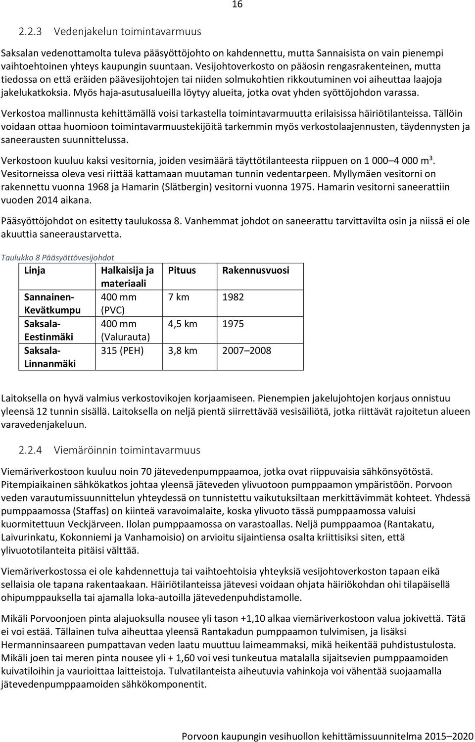 Myös haja-asutusalueilla löytyy alueita, jotka ovat yhden syöttöjohdon varassa. Verkostoa mallinnusta kehittämällä voisi tarkastella toimintavarmuutta erilaisissa häiriötilanteissa.