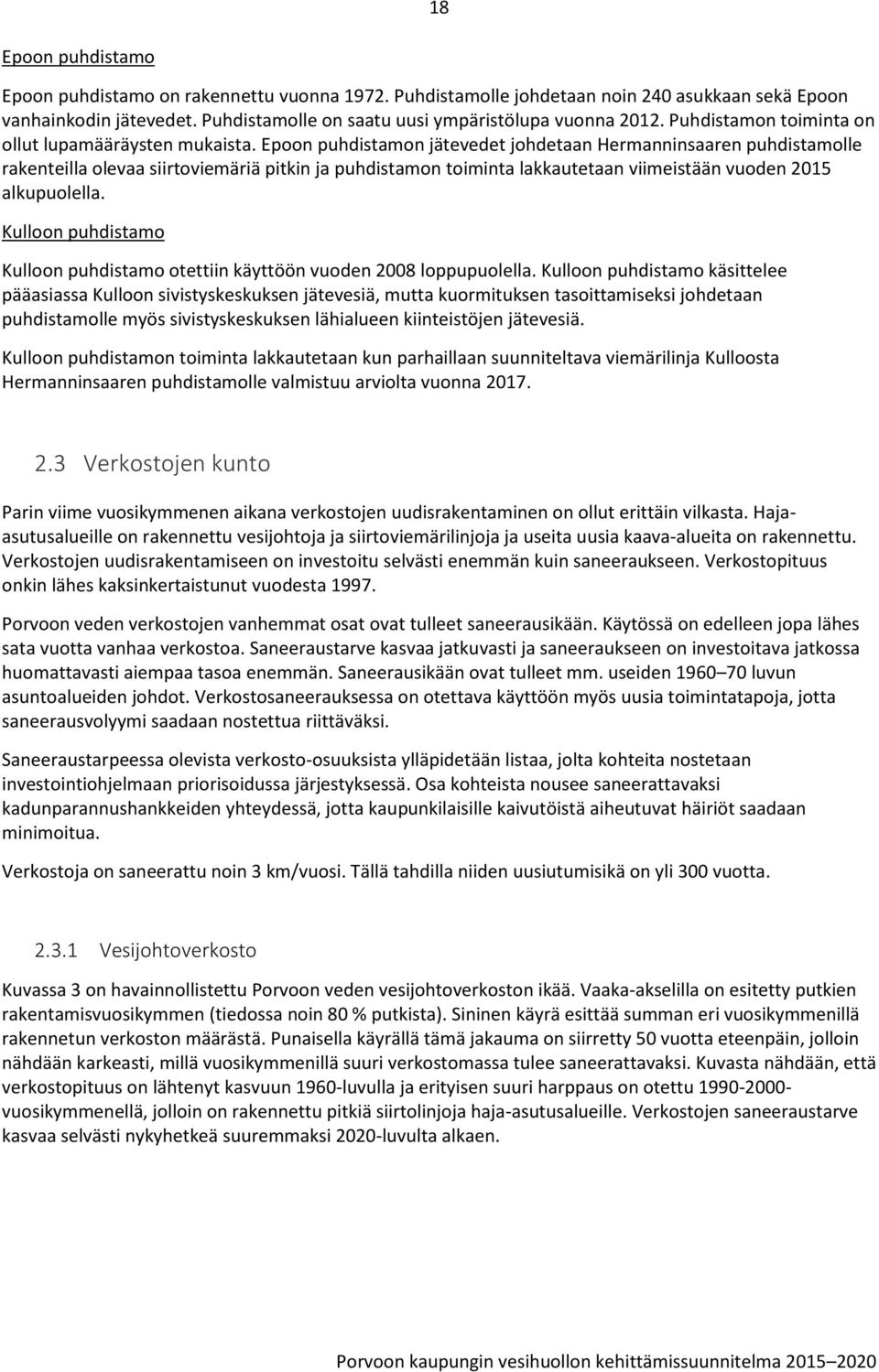 Epoon puhdistamon jätevedet johdetaan Hermanninsaaren puhdistamolle rakenteilla olevaa siirtoviemäriä pitkin ja puhdistamon toiminta lakkautetaan viimeistään vuoden 2015 alkupuolella.