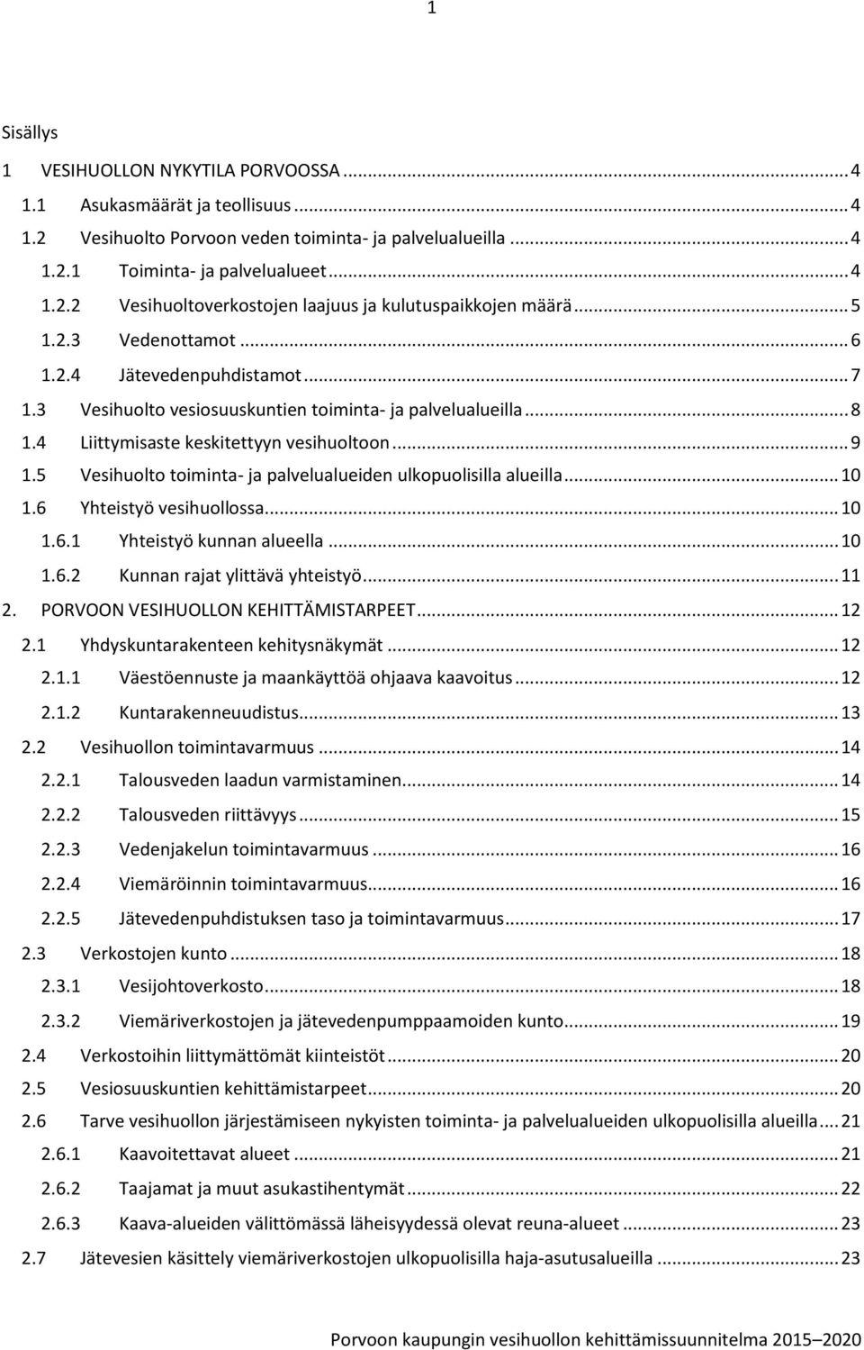 5 Vesihuolto toiminta- ja palvelualueiden ulkopuolisilla alueilla... 10 1.6 Yhteistyö vesihuollossa... 10 1.6.1 Yhteistyö kunnan alueella... 10 1.6.2 Kunnan rajat ylittävä yhteistyö... 11 2.