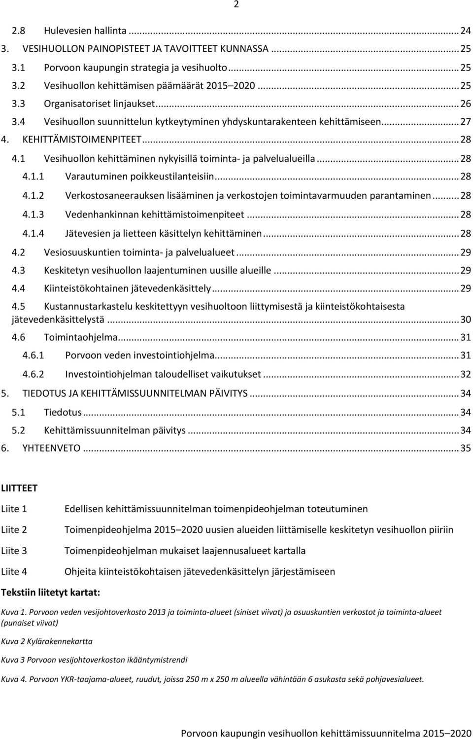 .. 28 4.1.2 Verkostosaneerauksen lisääminen ja verkostojen toimintavarmuuden parantaminen... 28 4.1.3 Vedenhankinnan kehittämistoimenpiteet... 28 4.1.4 Jätevesien ja lietteen käsittelyn kehittäminen.