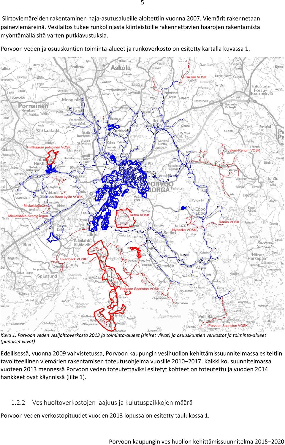 Porvoon veden ja osuuskuntien toiminta-alueet ja runkoverkosto on esitetty kartalla kuvassa 1. 5 Kuva 1.