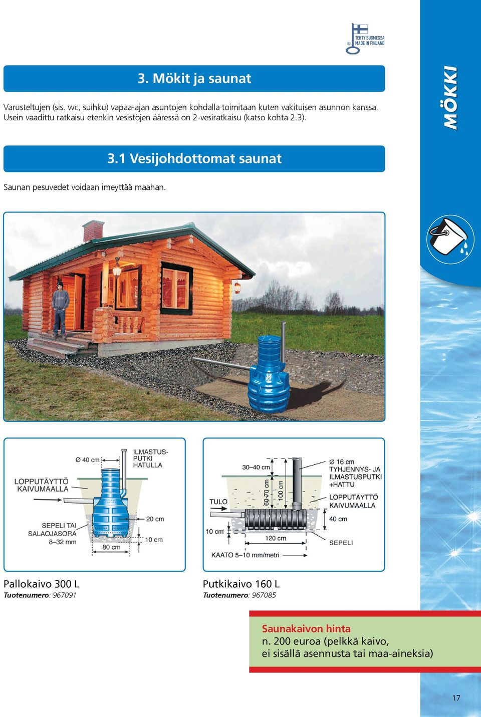 Usein vaadittu ratkaisu etenkin vesistöjen ääressä on 2-vesiratkaisu (katso kohta 2.3). MÖKKI 3.