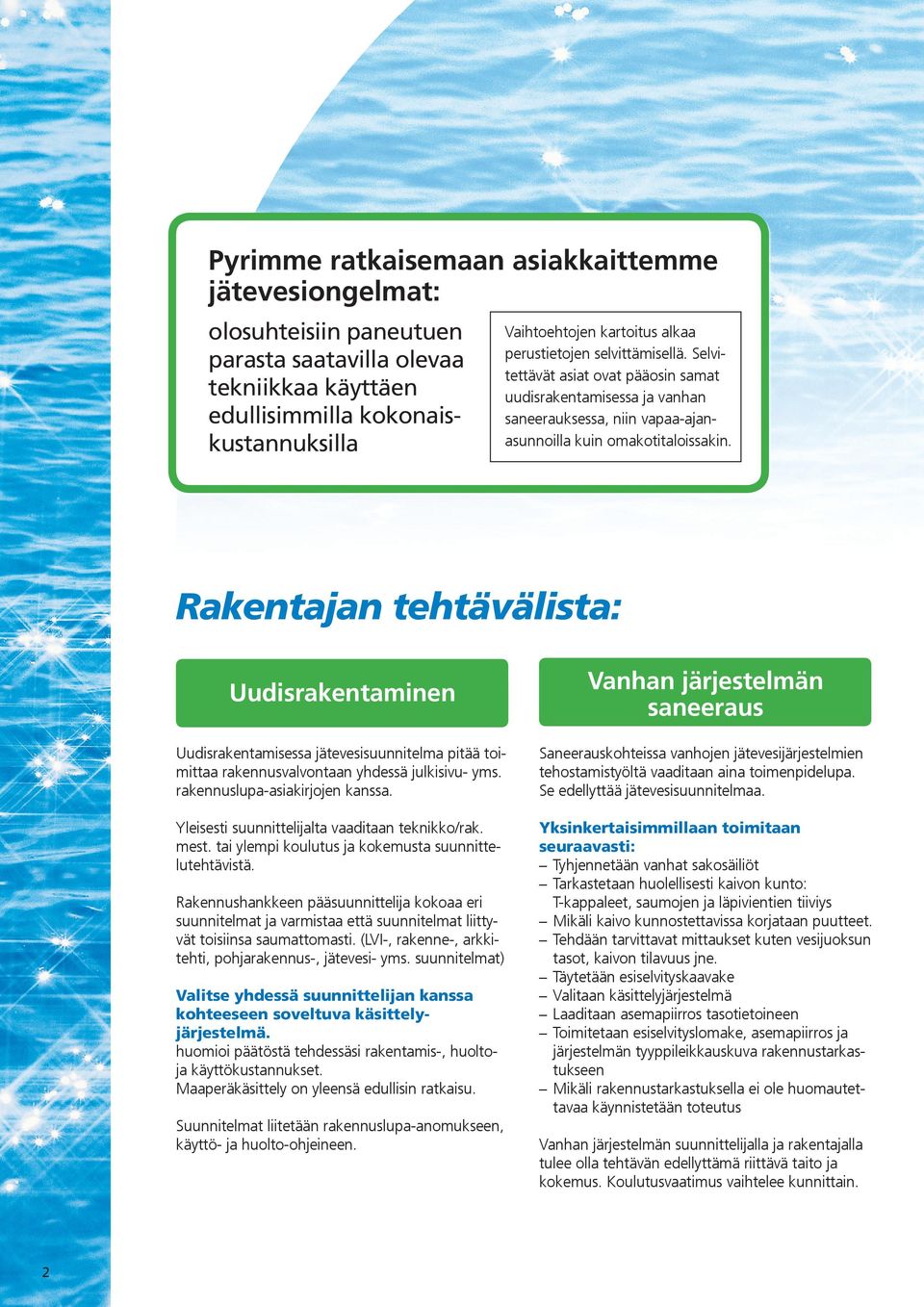 Rakentajan tehtävälista: Uudisrakentaminen Vanhan järjestelmän saneeraus Uudisrakentamisessa jätevesisuunnitelma pitää toimittaa rakennusvalvontaan yhdessä julkisivu- yms.