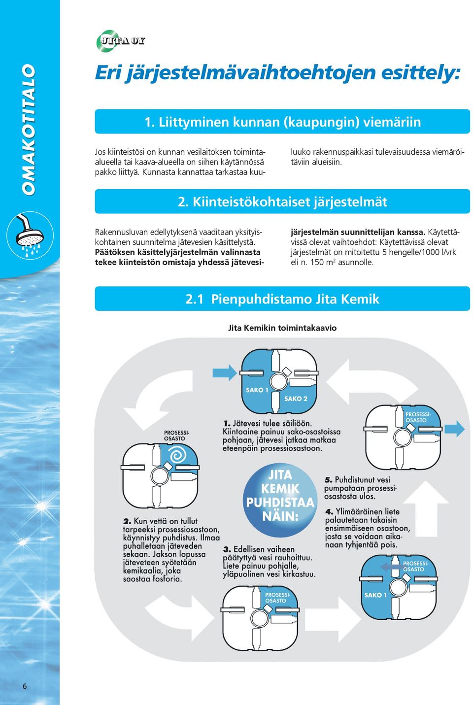 Kunnasta kannattaa tarkastaa kuu- luuko rakennuspaikkasi tulevaisuudessa viemäröitäviin alueisiin. 2.