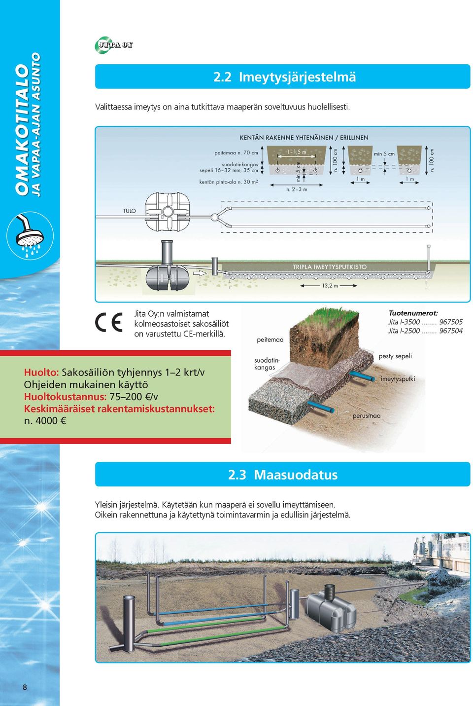 Huolto: Sakosäiliön tyhjennys 1 2 krt/v Ohjeiden mukainen käyttö Huoltokustannus: 75 200 /v Keskimääräiset rakentamiskustannukset: n. 4000 2.