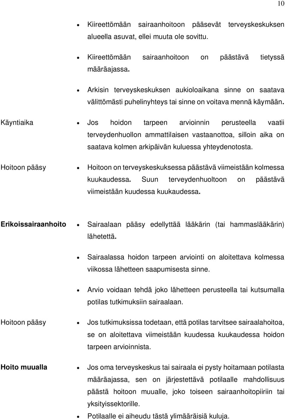 Käyntiaika Jos hoidon tarpeen arvioinnin perusteella vaatii terveydenhuollon ammattilaisen vastaanottoa, silloin aika on saatava kolmen arkipäivän kuluessa yhteydenotosta.