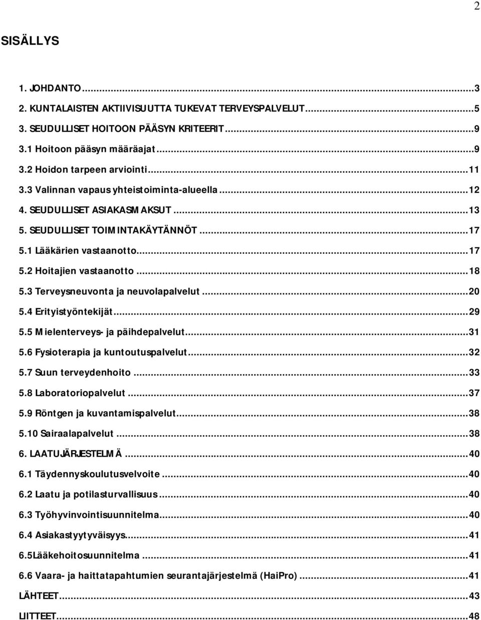 3 Terveysneuvonta ja neuvolapalvelut... 20 5.4 Erityistyöntekijät... 29 5.5 Mielenterveys- ja päihdepalvelut... 31 5.6 Fysioterapia ja kuntoutuspalvelut... 32 5.7 Suun terveydenhoito... 33 5.