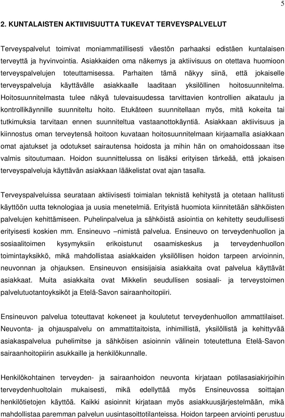 Parhaiten tämä näkyy siinä, että jokaiselle terveyspalveluja käyttävälle asiakkaalle laaditaan yksilöllinen hoitosuunnitelma.