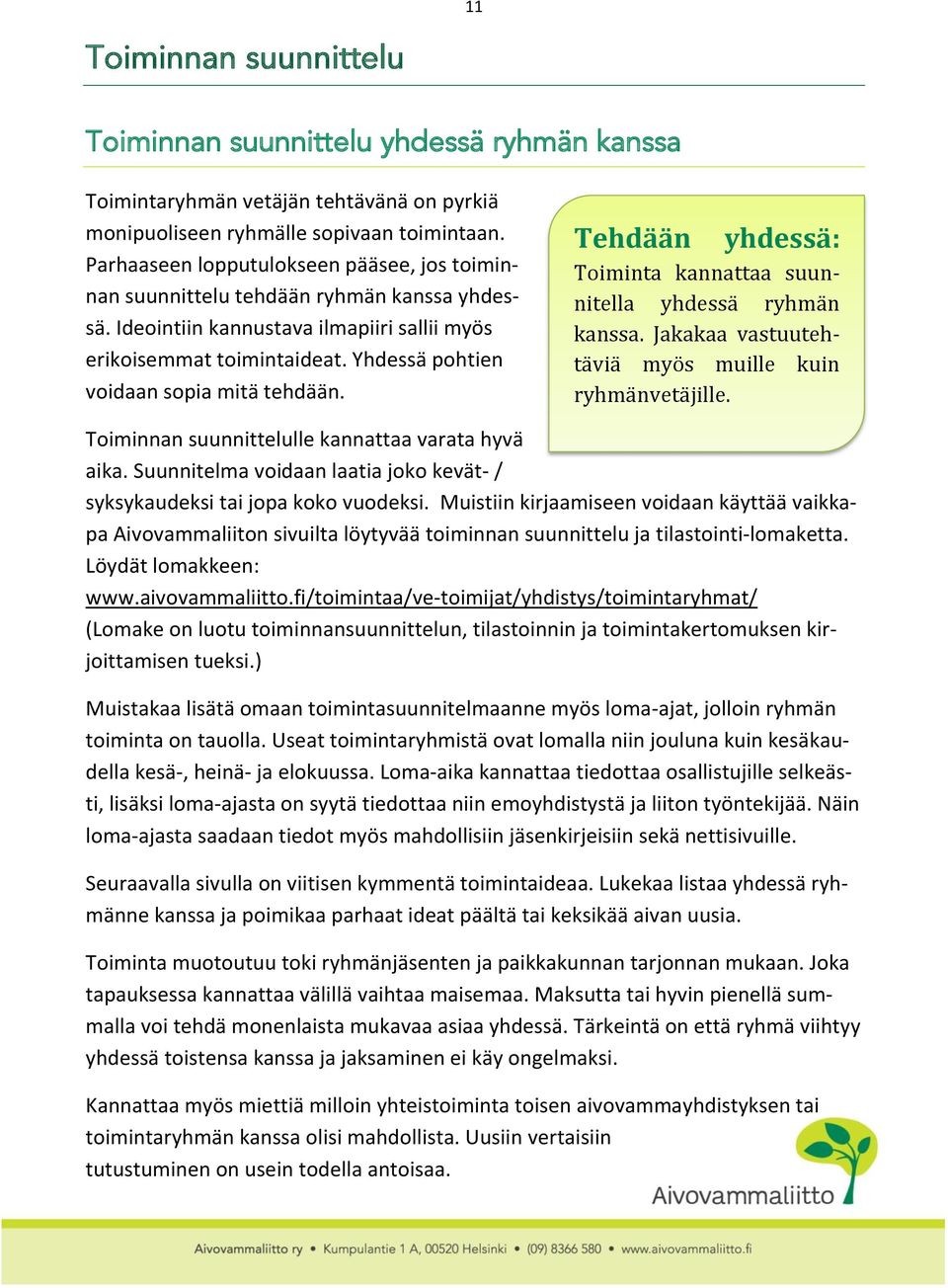 Yhdessä pohtien voidaan sopia mitä tehdään. Tehdään yhdessä: Toiminta kannattaa suunnitella yhdessä ryhmän kanssa. Jakakaa vastuutehtäviä myös muille kuin ryhmänvetäjille.