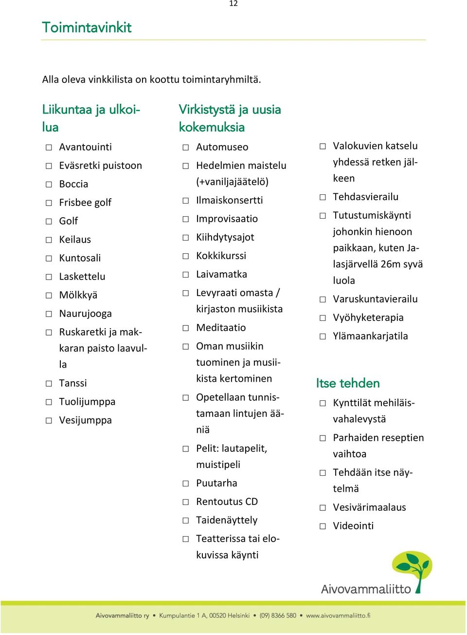 Virkistystä ja uusia kokemuksia Automuseo Hedelmien maistelu (+vaniljajäätelö) Ilmaiskonsertti Improvisaatio Kiihdytysajot Kokkikurssi Laivamatka Levyraati omasta / kirjaston musiikista Meditaatio